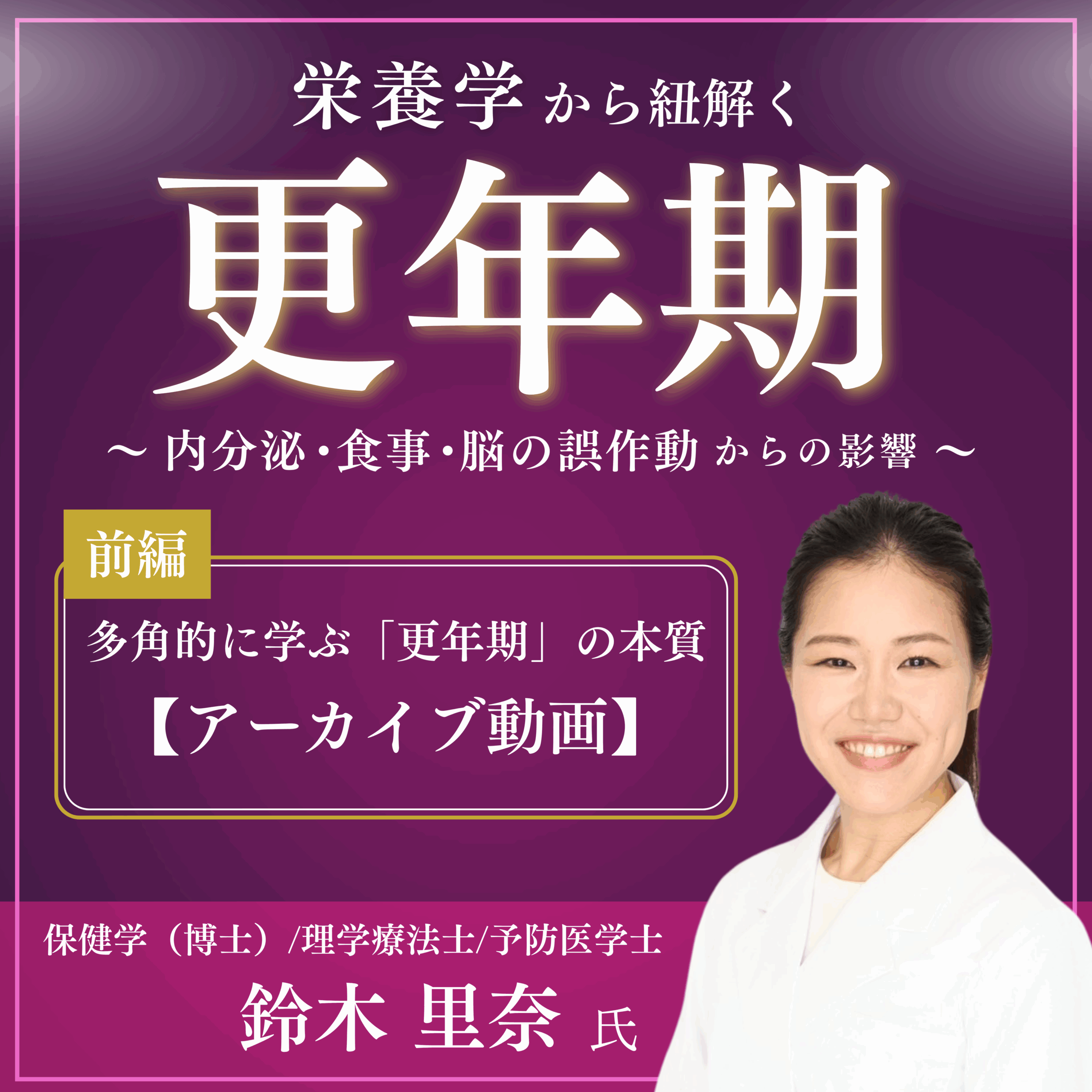【アーカイブ動画】栄養学から紐解く更年期 〜内分泌・食事・脳の誤作動からの影響〜【前編】