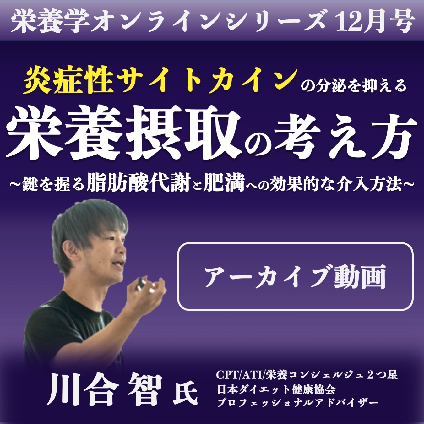 【アーカイブ動画 】炎症性サイトカインの分泌を抑える 栄養摂取の考え方 -鍵を握る脂肪酸代謝と肥満への効果的な介入方法-